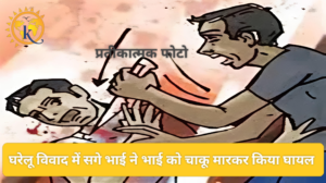 घरेलू विवाद में सगे भाई ने भाई को चाकू मारकर किया घायल 